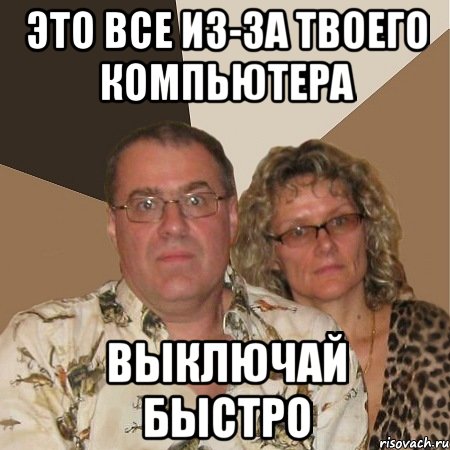 это все из-за твоего компьютера выключай быстро, Мем  Злые родители