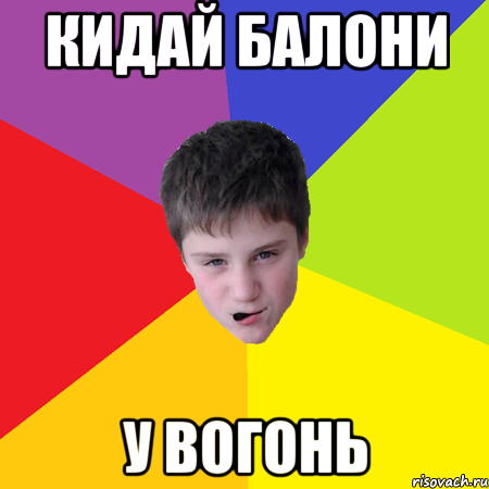 кидай балони у вогонь