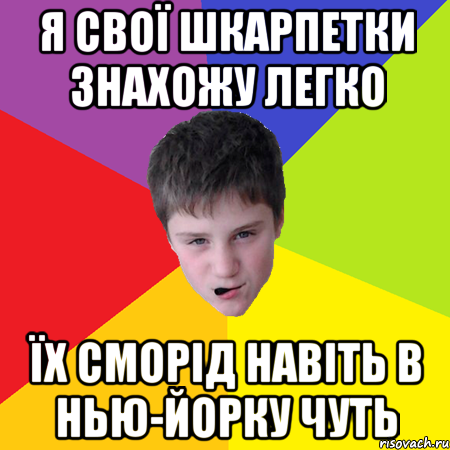 Я свої шкарпетки знахожу легко їх сморід навіть в нью-йорку чуть