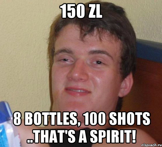 150 zl 8 bottles, 100 shots ..that's a spirit!, Мем 10 guy (Stoner Stanley really high guy укуренный парень)