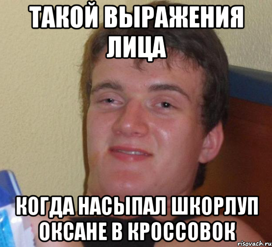 Такой выражения лица когда насыпал шкорлуп Оксане в кроссовок, Мем 10 guy (Stoner Stanley really high guy укуренный парень)