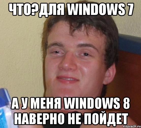 ЧТО?ДЛЯ WINDOWS 7 А У меня WINDOWS 8 наверно не пойдет, Мем 10 guy (Stoner Stanley really high guy укуренный парень)