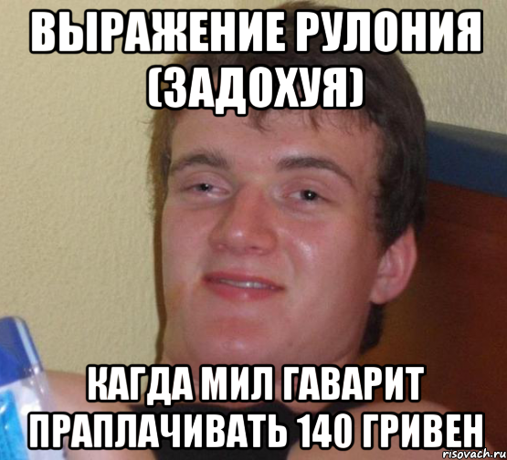 Выражение Рулония (задохуя) Кагда мил гаварит праплачивать 140 гривен, Мем 10 guy (Stoner Stanley really high guy укуренный парень)