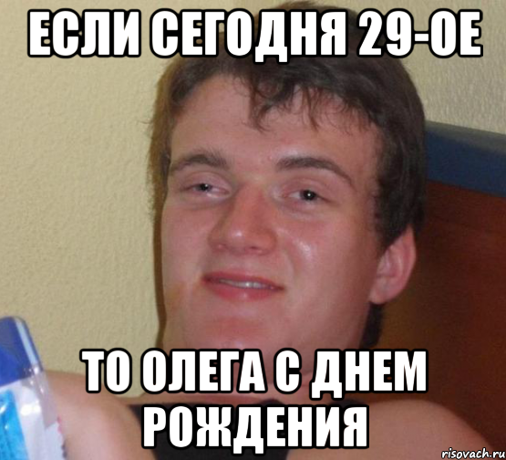 Если сегодня 29-ое то Олега с Днем Рождения, Мем 10 guy (Stoner Stanley really high guy укуренный парень)