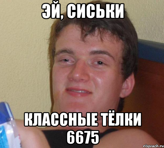 Эй, сиськи классные тёлки 6675, Мем 10 guy (Stoner Stanley really high guy укуренный парень)