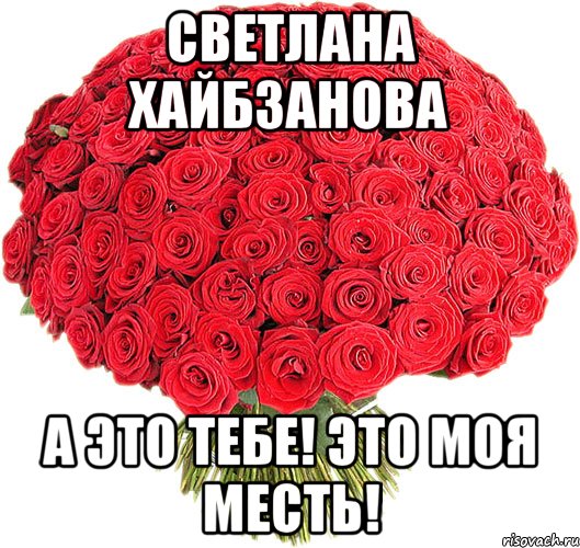 Светлана Хайбзанова А это тебе! это моя месть!, Мем  Букет роз