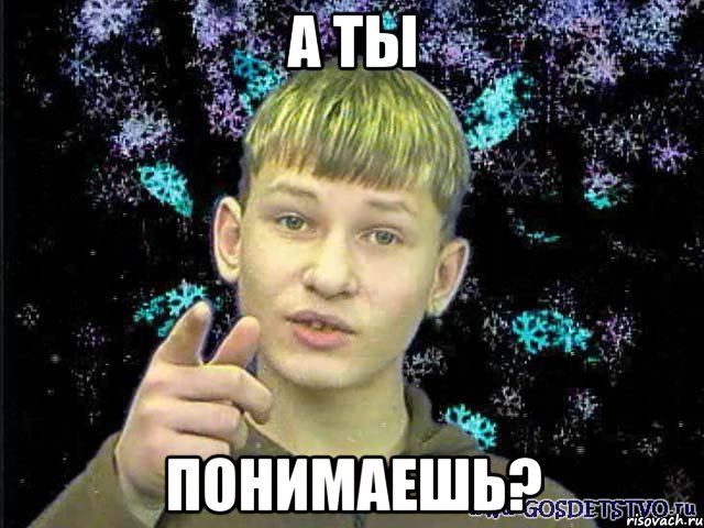 а ты понимаешь?