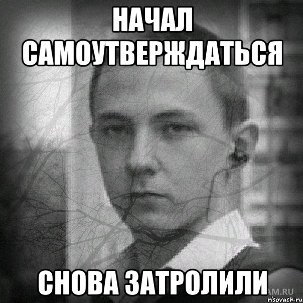 начал самоутверждаться снова затролили