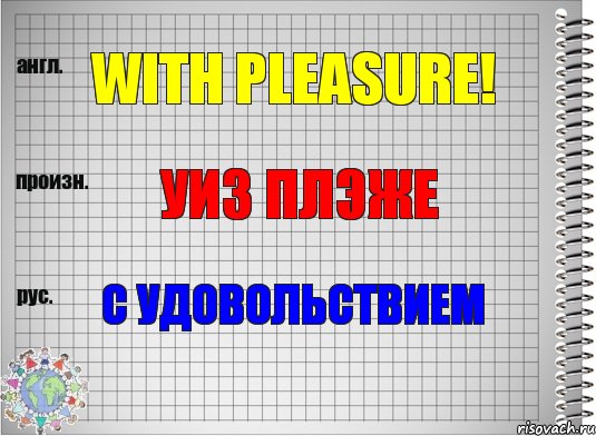 With pleasure! Уиз плэже С удовольствием