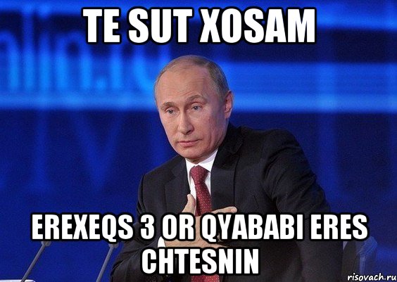 Te sut xosam Erexeqs 3 or qyababi eres chtesnin