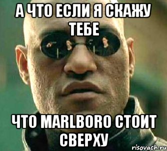 А что если я скажу тебе что Marlboro стоит сверху, Мем  а что если я скажу тебе