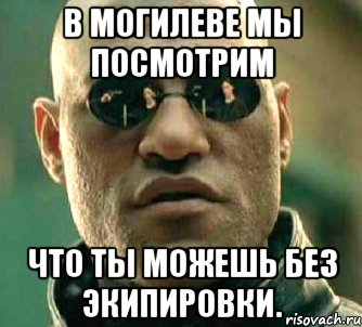 В Могилеве мы посмотрим что ты можешь без экипировки., Мем  а что если я скажу тебе