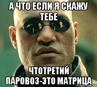 а что если я скажу тебе чтотретий паровоз-это матрица, Мем  а что если я скажу тебе