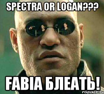 SPECTRA OR LOGAN??? FABIA блеать!, Мем  а что если я скажу тебе