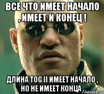 Все что имеет начало , имеет и конец ! Длина TOG II имеет начало , но не имеет конца ., Мем  а что если я скажу тебе