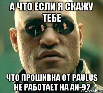 а что если я скажу тебе что прошивка от Paulus не работает на АИ-92, Мем  а что если я скажу тебе