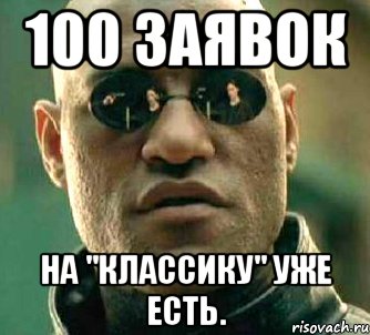 100 заявок на "классику" уже есть., Мем  а что если я скажу тебе