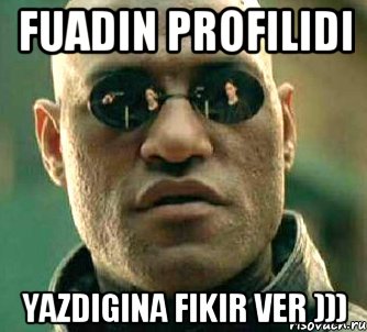 Fuadin profilidi Yazdigina fikir ver ))), Мем  а что если я скажу тебе