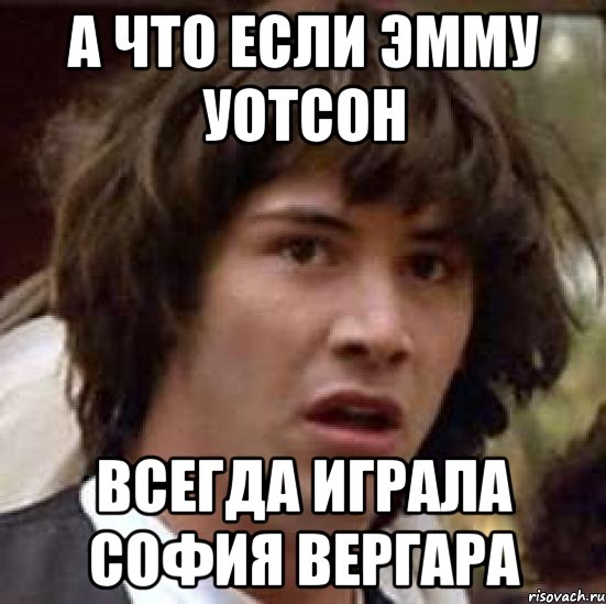 а что если Эмму Уотсон всегда играла София Вергара, Мем А что если (Киану Ривз)