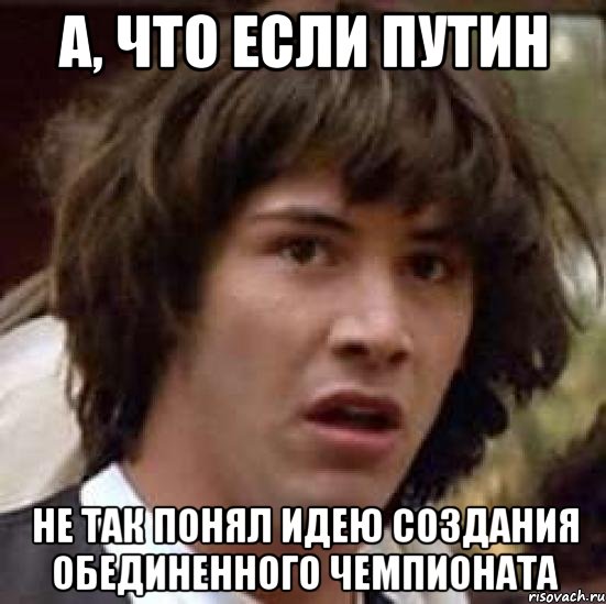 А, что если Путин Не так понял идею создания Обединенного чемпионата, Мем А что если (Киану Ривз)