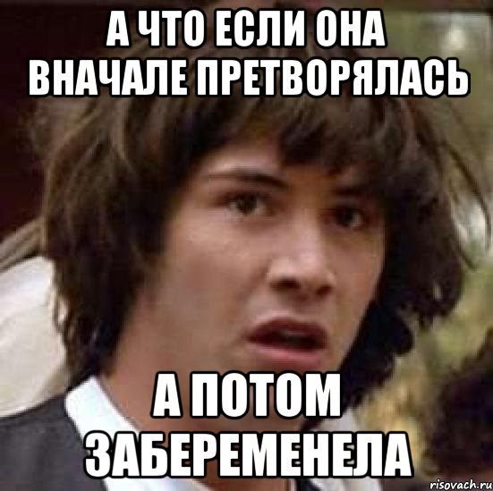 а что если она вначале претворялась а потом забеременела, Мем А что если (Киану Ривз)