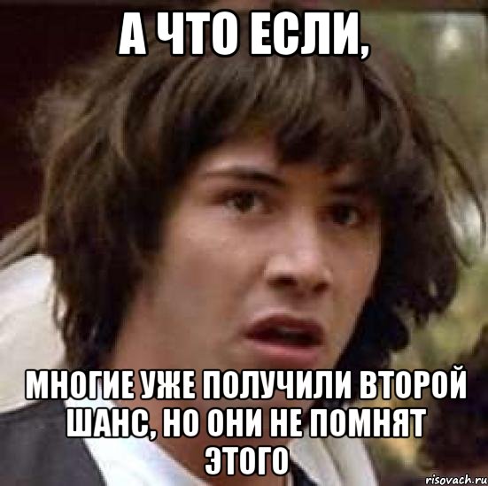 а что если, многие уже получили второй шанс, но они не помнят этого, Мем А что если (Киану Ривз)