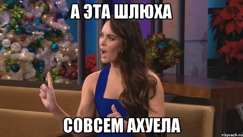 а эта шлюха совсем ахуела, Мем а эта шлюха