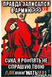 правда записался в армию??? СУКА, я ро#лять не спрашую твою ###'мать