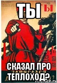 Ты Сказал про теплоход?