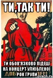 Ти,так ти! ти обов'язково підеш на концерт улюбленої рок групи, Мем А ты записался добровольцем