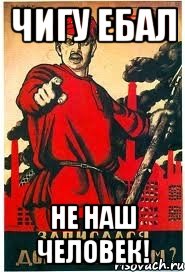 Чигу ебал не наш человек!