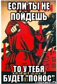 Если ты не пойдешь То у тебя будет "ПОНОС", Мем А ты записался добровольцем