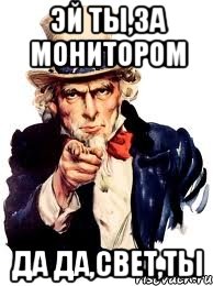 Эй ты,за монитором Да да,Свет,ты, Мем а ты