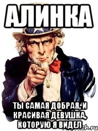 Алинка Ты самая добрая, и красивая девушка, которую я видел, Мем а ты