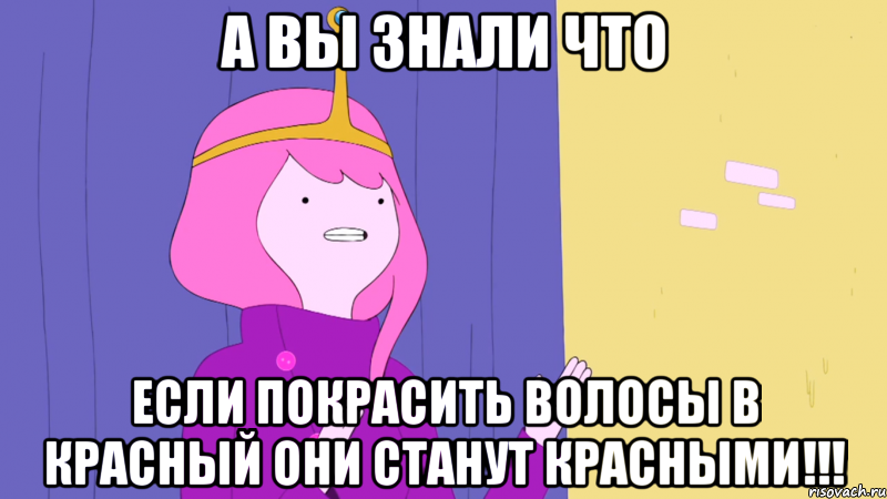 А вы знали что если покрасить волосы в красный они станут красными!!!