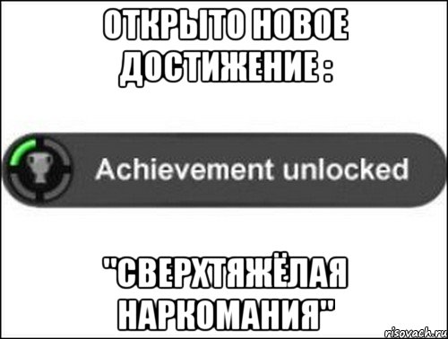 открыто новое достижение : "сверхтяжёлая наркомания", Мем achievement unlocked