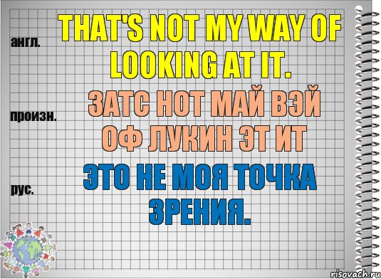 That's not my way of looking at it. затс нот май вэй оф лукин эт ит Это не моя точка зрения., Комикс  Перевод с английского