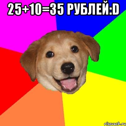 25+10=35 рублей:D , Мем Advice Dog