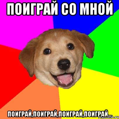 Поиграй со мной Поиграй,поиграй,поиграй,поиграй..., Мем Advice Dog