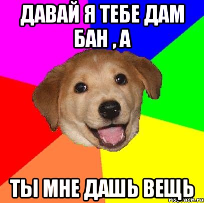 давай я тебе дам бан , а ты мне дашь вещь, Мем Advice Dog