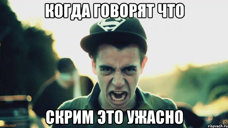 когда говорят что скрим это ужасно
