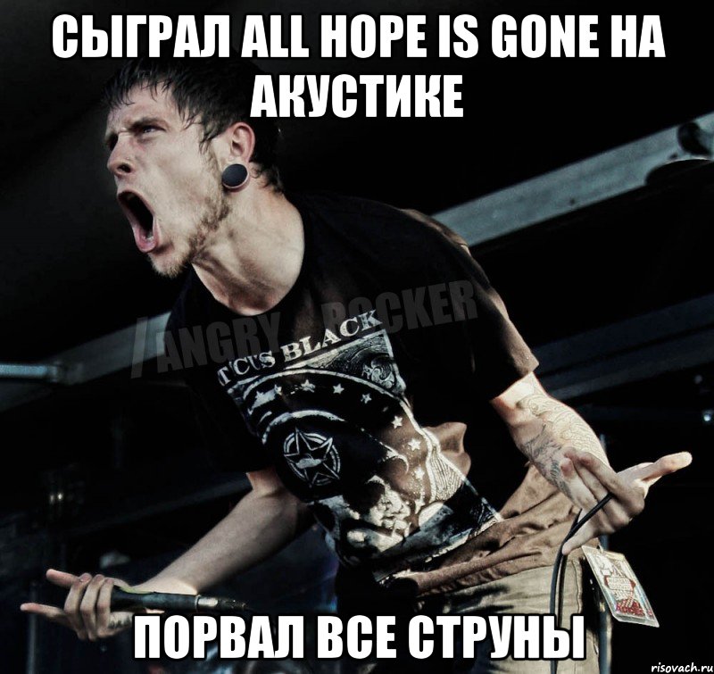 сыграл all hope is gone на акустике порвал все струны, Мем Агрессивный Рокер