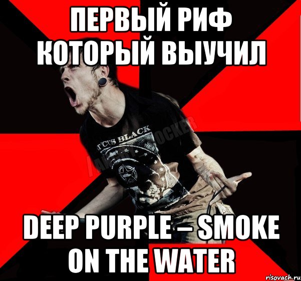 первый риф который выучил Deep Purple – Smoke on the Water, Мем Агрессивный рокер