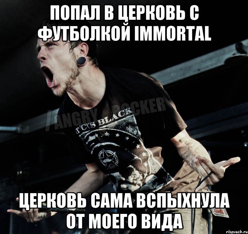 попал в церковь с футболкой immortal церковь сама вспыхнула от моего вида, Мем Агрессивный Рокер