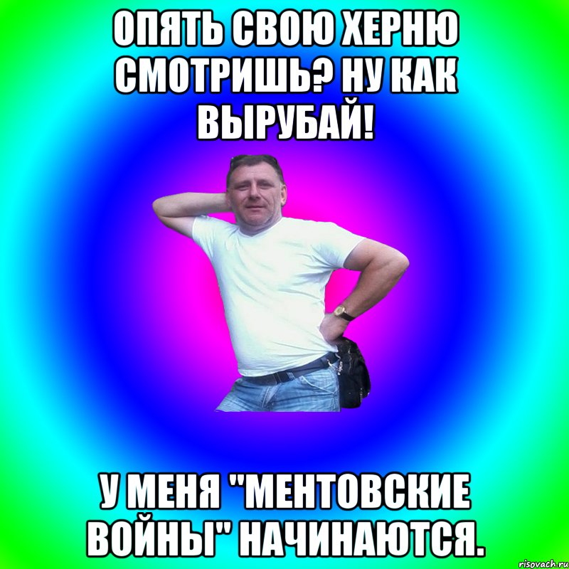 опять свою херню смотришь? ну как вырубай! у меня "ментовские войны" начинаются., Мем Артур Владимирович