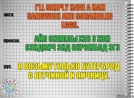 I'll simply have a ham sandwich and scrambled eggs. айл симплы хэв э хэм сэндвич энд скрэмблд эгз Я возьму только бутерброд с ветчиной и яичницу., Комикс  Перевод с английского