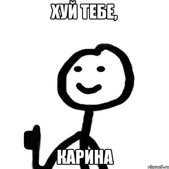 ХУЙ ТЕБЕ, КАРИНА