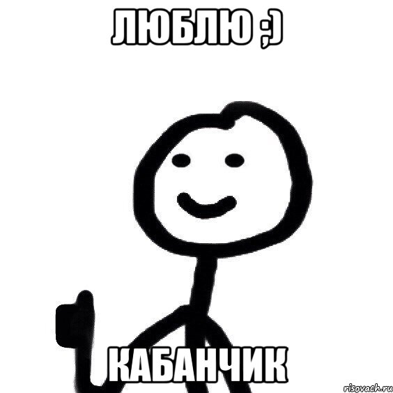 ЛЮБЛЮ ;) КАБАНЧИК