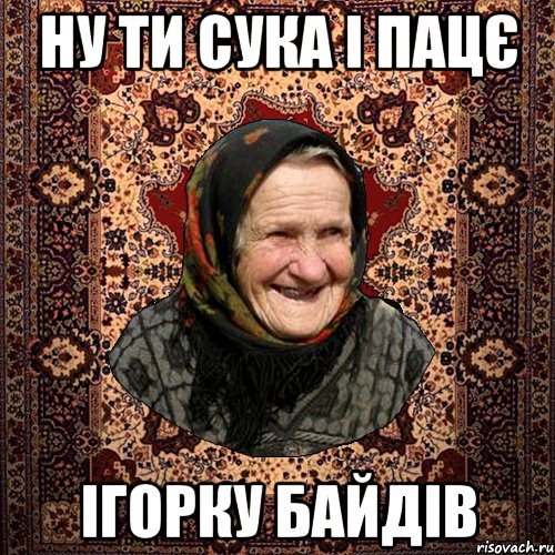 Ну ти сука і пацє Ігорку байдів, Мем баба нюра
