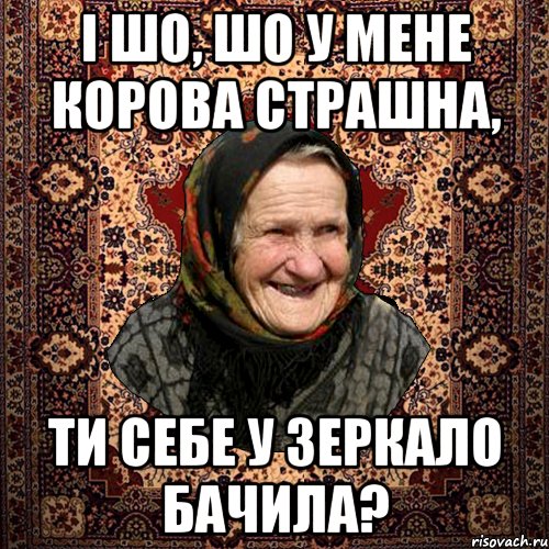 і шо, шо у мене корова страшна, ти себе у зеркало бачила?, Мем баба нюра